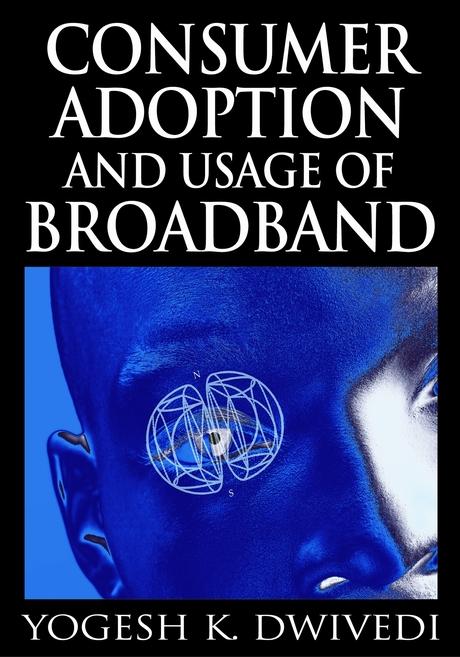 Consumer Adoption and Usage of Broadband by Yogesh K. Dwivedi