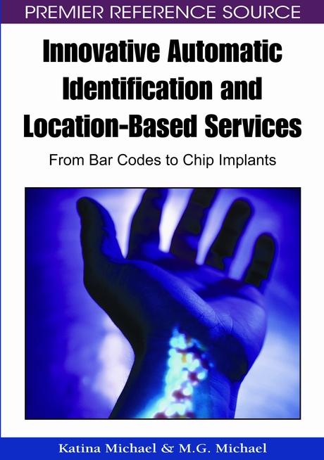 Innovative Automatic Identification and Location-Based Services: From Bar Codes to Chip Implants by Katina Michael, M.G. Michael