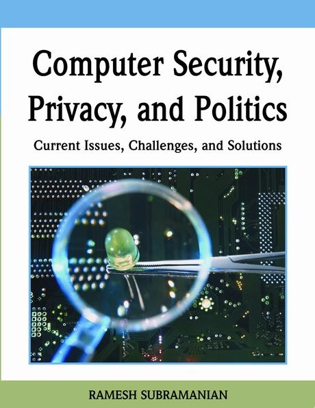 Computer Security, Privacy and Politics: Current Issues, Challenges and Solutions