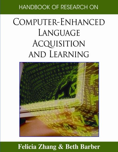 Handbook of Research on Computer-Enhanced Language Acquisition and Learning by Beth Barber, Felicia Zhang