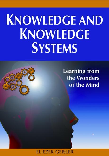 Knowledge and Knowledge Systems: Learning from the Wonders of the Mind by Eliezer Geisler