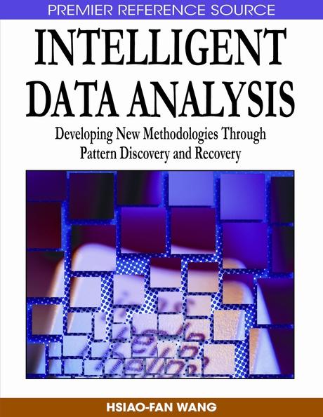 Intelligent Data Analysis: Developing New Methodologies Through Pattern Discovery and Recovery by Hsiao-Fan Wang