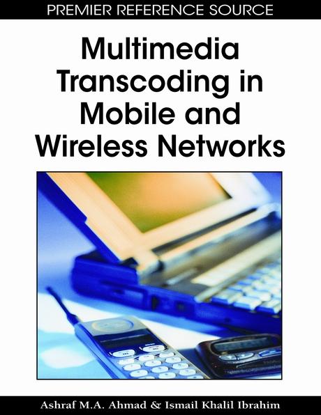 Multimedia Transcoding in Mobile and Wireless Networks by Ashraf M.A. Ahmad, Ismail Khalil