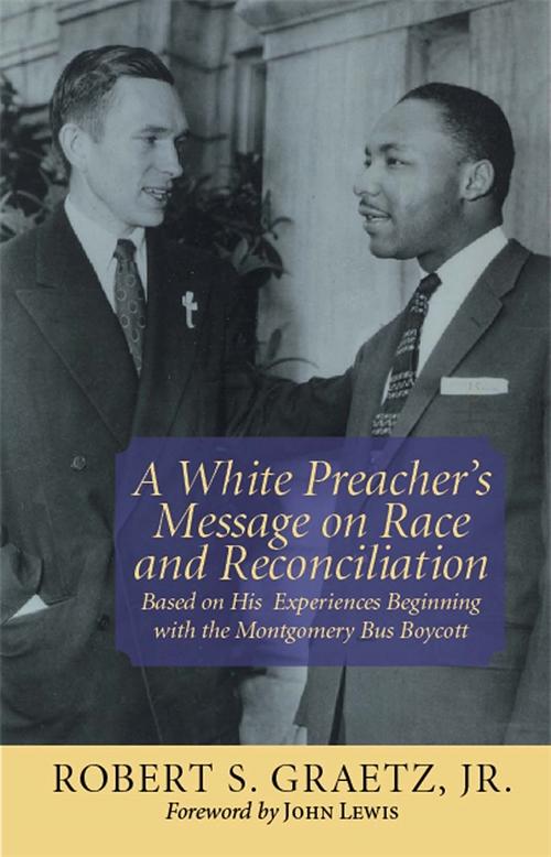 A White Preacher's Message on Race and Reconciliation by John Lewis, Robert S. Graetz Jr.