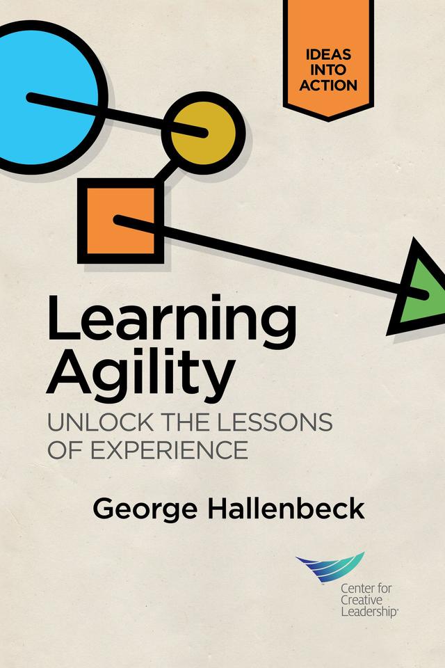 Learning Agility: Unlock the Lessons of Experience by George Hallenbeck