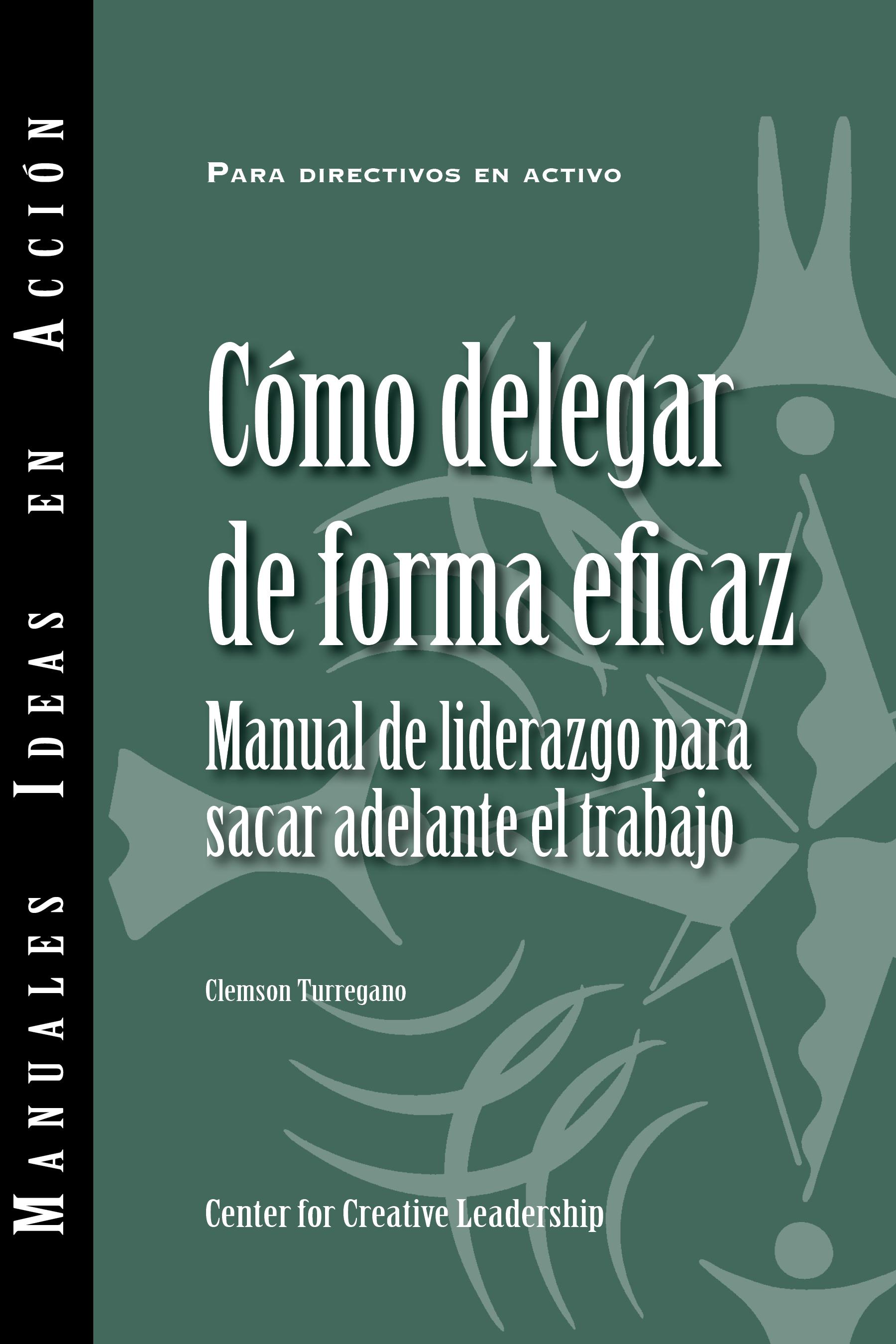 Delegating Effectively: A Leader's Guide to Getting Things Done (Spanish)
