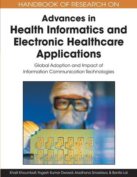 Handbook of Research on Advances in Health Informatics and Electronic Healthcare Applications: Global Adoption and Impact of Information Communication Technologies by Aradhana Srivastava, Banita Lal, Khalil Khoumbati, Yogesh K. Dwivedi