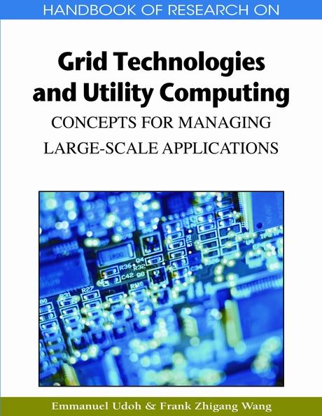 Handbook of Research on Grid Technologies and Utility Computing: Concepts for Managing Large-Scale Applications by Emmanuel Udoh, Frank Zhigang Wang