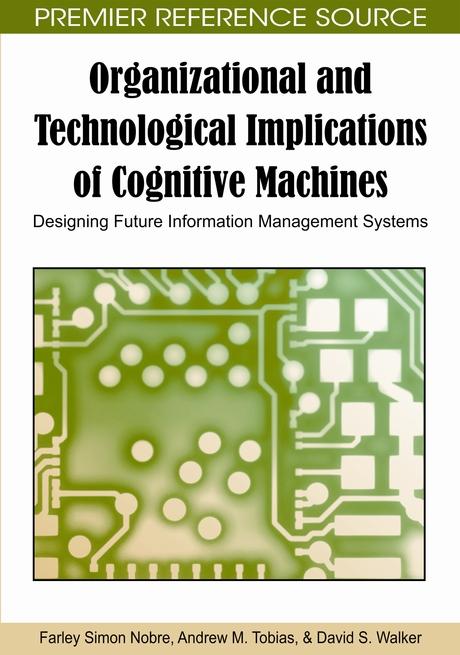 Organizational and Technological Implications of Cognitive Machines: Designing Future Information Management Systems by Andrew M. Tobias, David S. Walker, Farley Simon Nobre