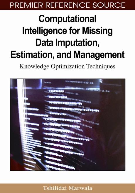 Computational Intelligence for Missing Data Imputation, Estimation, and Management: Knowledge Optimization Techniques by Tshilidzi Marwala
