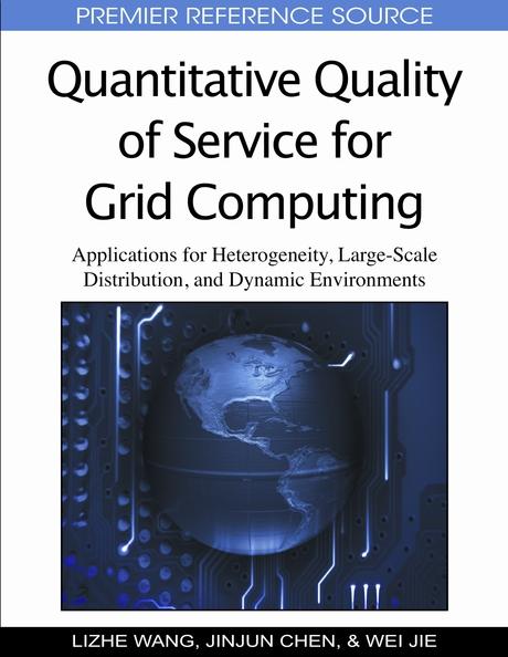 Quantitative Quality of Service for Grid Computing: Applications for Heterogeneity, Large-Scale Distribution, and Dynamic Environments by Jinjun Chen, Lizhe Wang, Wei Jie