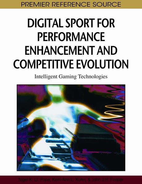 Digital Sport for Performance Enhancement and Competitive Evolution: Intelligent Gaming Technologies by John J.H. Forster, Kerri-Ann L. Kuhn, Nigel Pope