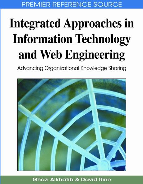 Integrated Approaches in Information Technology and Web Engineering: Advancing Organizational Knowledge Sharing by David C. Rine, Ghazi I. Alkhatib