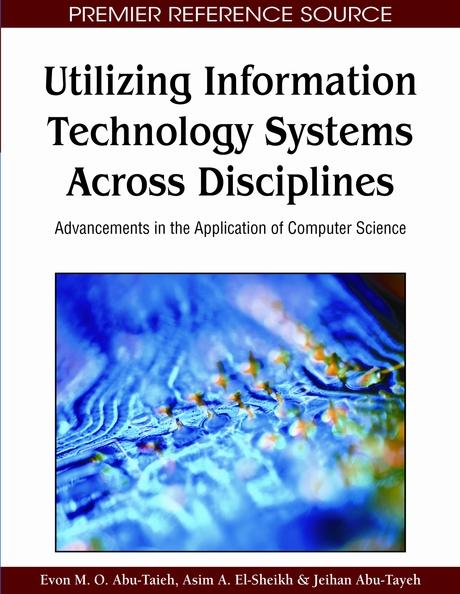 Utilizing Information Technology Systems Across Disciplines: Advancements in the Application of Computer Science by Asim A. El-Sheikh, Evon M. O. Abu-Taieh, Jeihan Abu-Tayeh