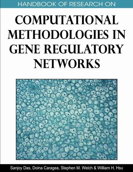Handbook of Research on Computational Methodologies in Gene Regulatory Networks by Doina Caragea, Sanjoy Das, Stephen Welch, William H. Hsu