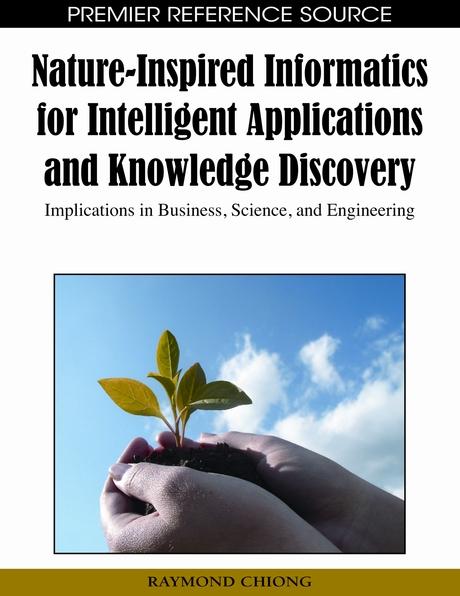 Nature-Inspired Informatics for Intelligent Applications and Knowledge Discovery: Implications in Business, Science, and Engineering