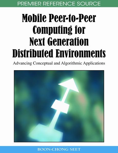 Mobile Peer-to-Peer Computing for Next Generation Distributed Environments: Advancing Conceptual and Algorithmic Applications by Boon-Chong Seet
