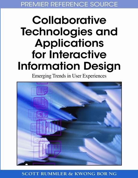 Collaborative Technologies and Applications for Interactive Information Design: Emerging Trends in User Experiences by Kwong Bor Ng, Scott Rummler