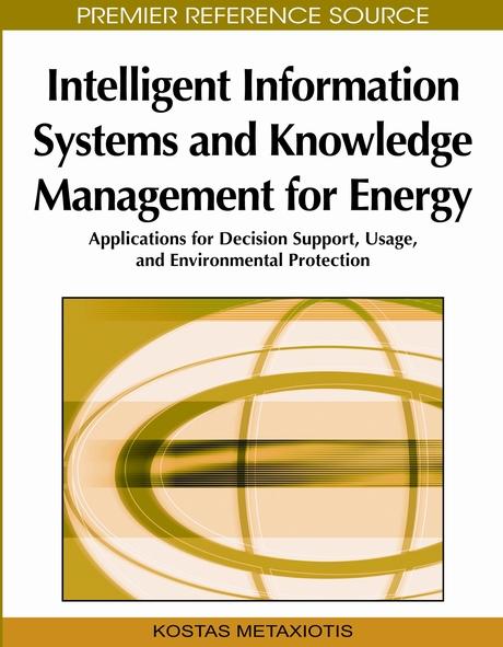 Intelligent Information Systems and Knowledge Management for Energy: Applications for Decision Support, Usage, and Environmental Protection by Kostas Metaxiotis