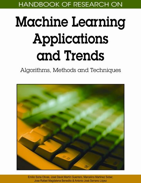 Handbook of Research on Machine Learning Applications and Trends: Algorithms, Methods, and Techniques by Antonio José Serrano López, Emilio Soria Olivas, José David Martín Guerrero, Jose Rafael Magdalena-Benedito, Marcelino Martinez-Sober