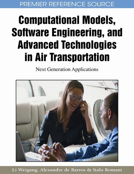 Computational Models, Software Engineering, and Advanced Technologies in Air Transportation: Next Generation Applications by Alexandre de Barros, Italo Romani de Oliveira, Li Weigang