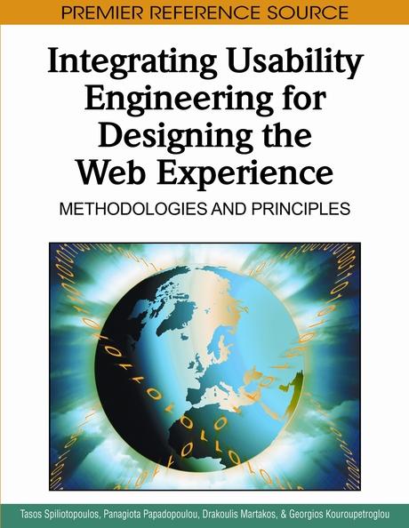 Integrating Usability Engineering for Designing the Web Experience: Methodologies and Principles by Drakoulis Martakos, Georgios Kouroupetroglou, Panagiota Papadopoulou, Tasos Spiliotopoulos