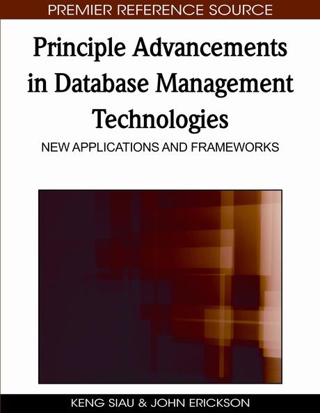 Principle Advancements in Database Management Technologies: New Applications and Frameworks by John Erickson, Keng Siau