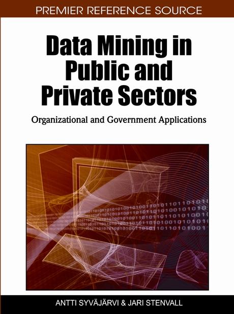 Data Mining in Public and Private Sectors: Organizational and Government Applications by Antti Syvajarvi, Jari Stenvall