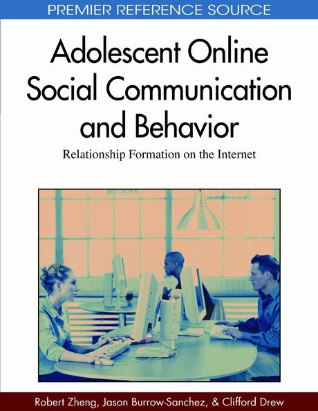 Adolescent Online Social Communication and Behavior: Relationship Formation on the Internet by Clifford J. Drew, Jason Burrow-Sanchez, Robert Z. Zheng