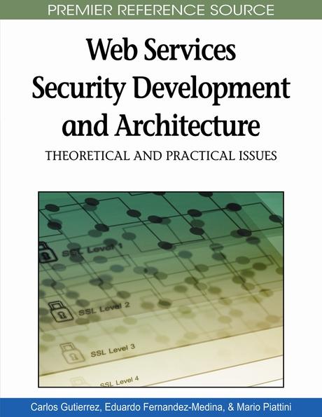 Web Services Security Development and Architecture: Theoretical and Practical Issues by Carlos A. Gutiérrez, Eduardo Fernández-Medina, Mario Piattini