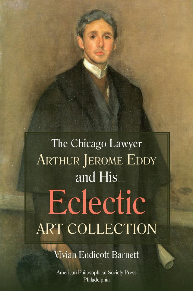 Chicago Lawyer Arthur Jerome Eddy and His Eclectic Art Collection by Vivian Endicott Barnett