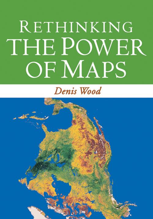 Rethinking the Power of Maps by Denis Wood, John Fels, John Krygier