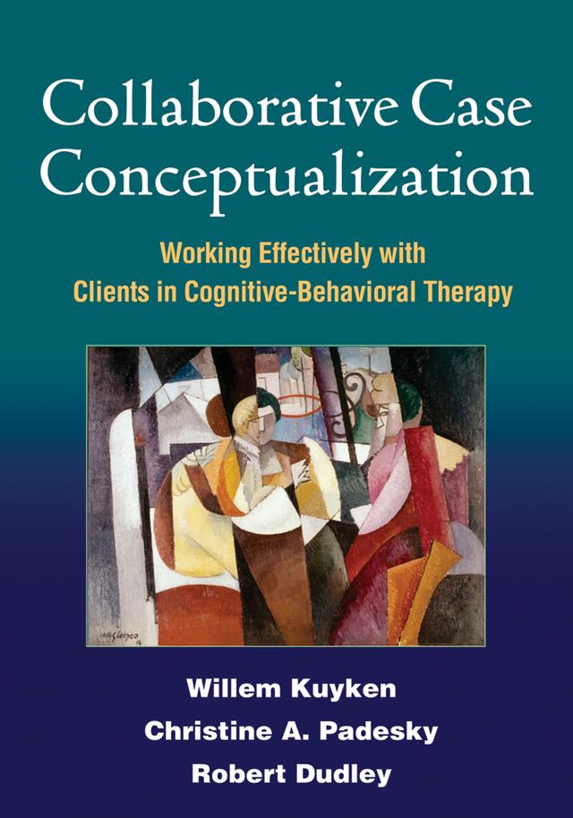 Collaborative Case Conceptualization by Willem Kuyken, Christine A. Padesky, Robert Dudley