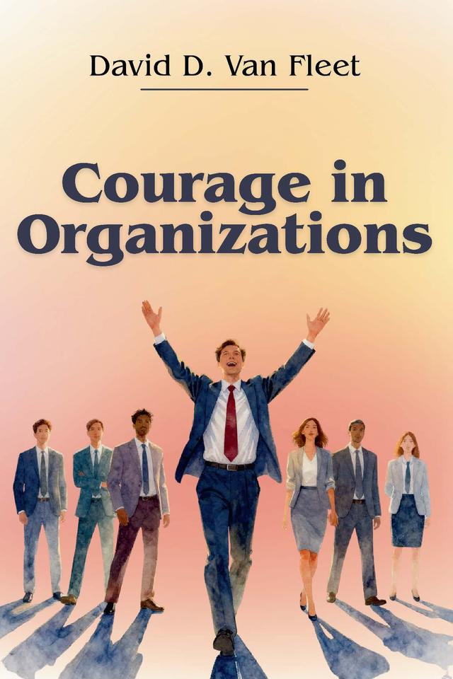 Courage in Organizations by David D. Van Fleet