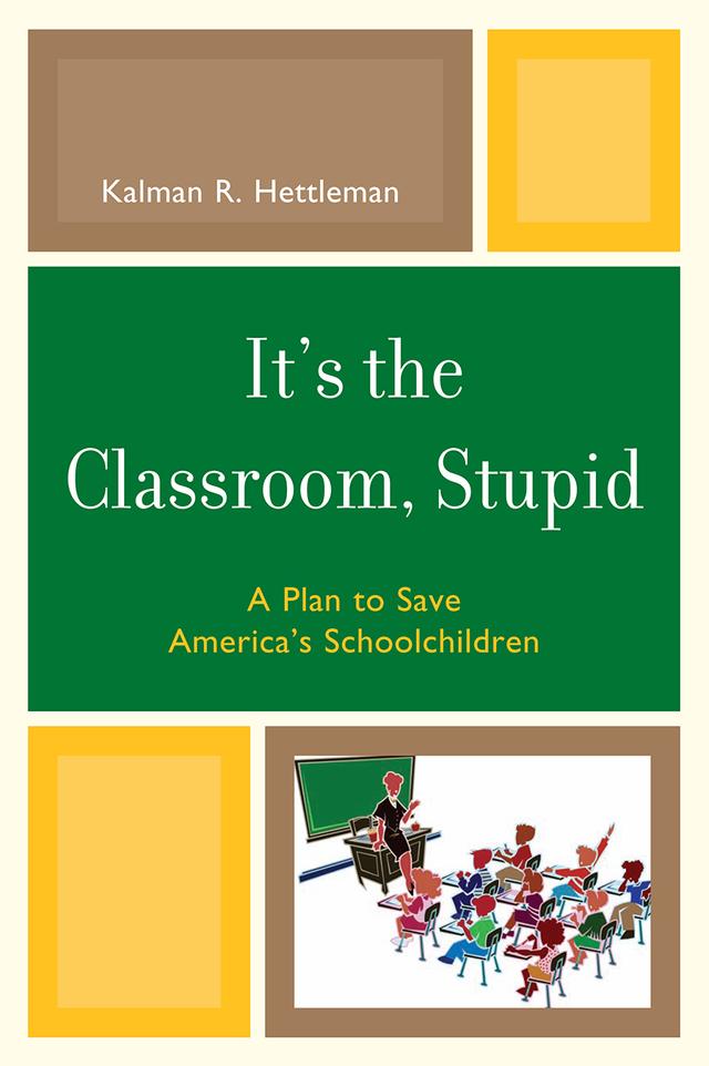 It's the Classroom, Stupid by Kalman R. Hettleman