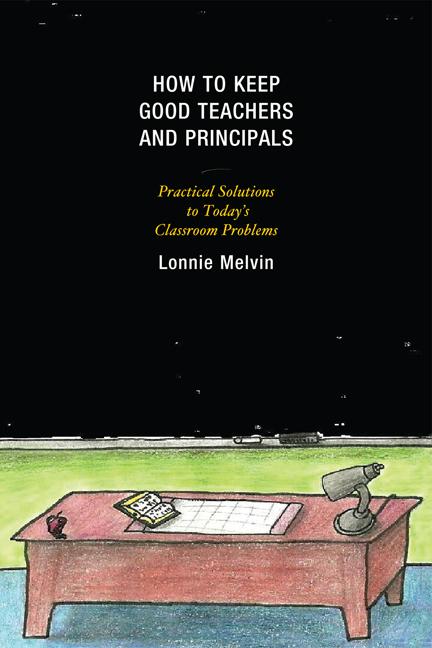 How to Keep Good Teachers and Principals by Lonnie Melvin