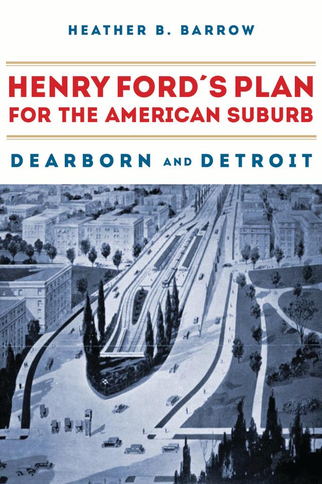 Henry Ford’s Plan for the American Suburb by Heather Barrow