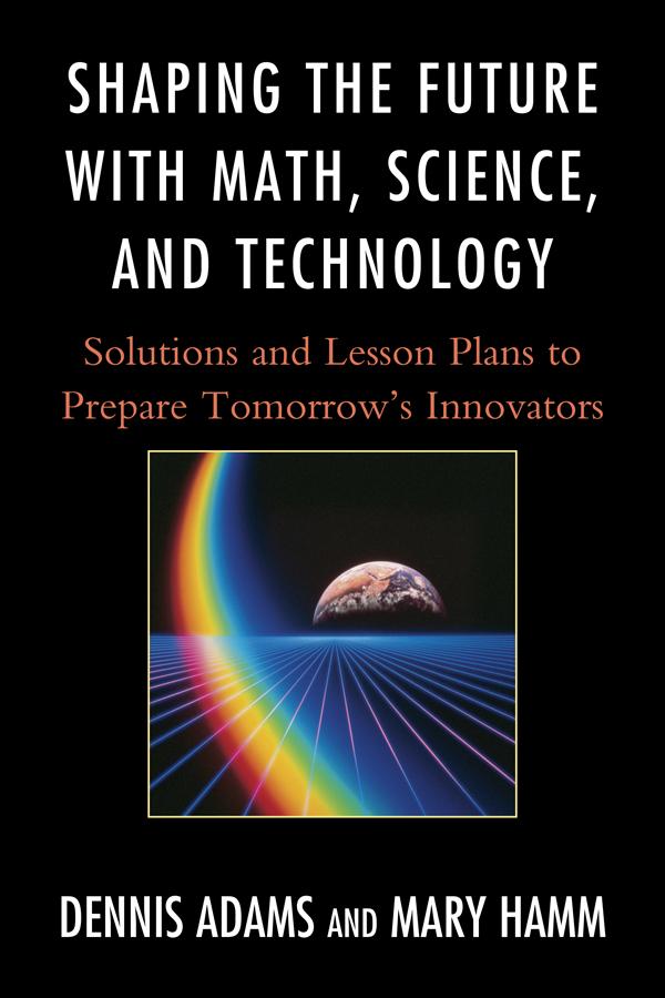 Shaping the Future with Math, Science, and Technology by Dennis Adams, Mary Hamm