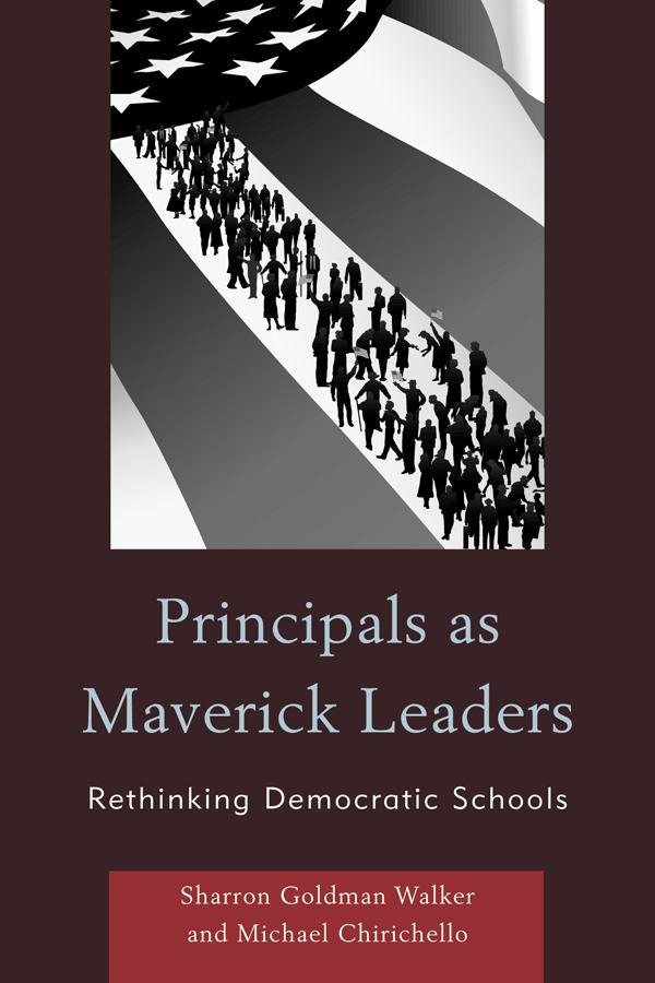 Principals as Maverick Leaders by Michael Chirichello, Sharron Goldman Walker