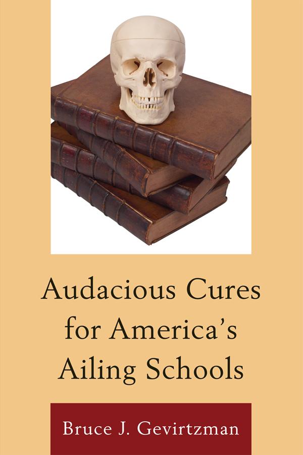 Audacious Cures for America's Ailing Schools by Bruce J. Gevirtzman