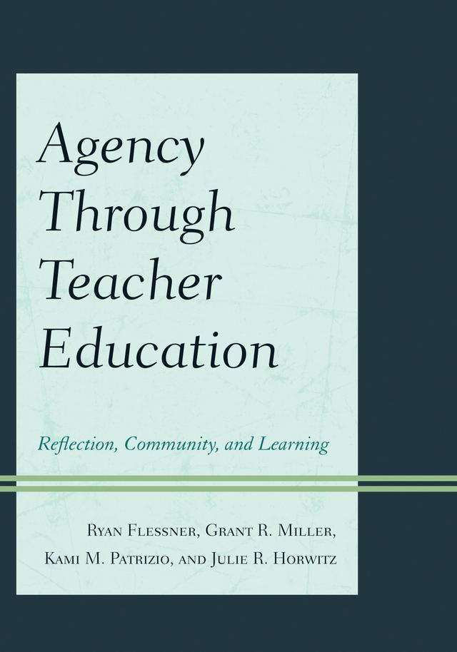 Agency through Teacher Education by Annette Digby, Grant Miller, Julie Horwitz, Kami Patrizio, Ryan Flessner