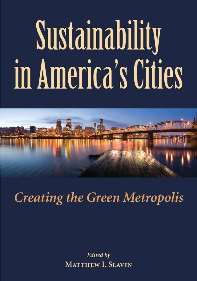 Sustainability in America's Cities by Aaron Golub, Amy Gardner, Cari Jean Varner, Christopher De Sousa, Douglas Codiga, Gerrit Knaap, Jason Henderson, Jason Zeller, Jennifer Obadia, Jonathan Fink, Kent E. Portney, Kent Snyder, Lynn Mandarano, Madlen Simon, Matt Slavin, Nevin Cohen, P. Timon McPhearson, Ralph Bennett