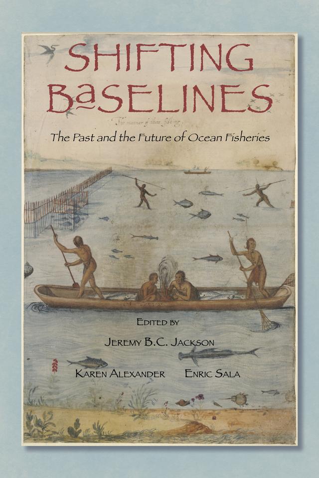 Shifting Baselines by Alec D. MacCall, Andrew A. Rosenberg, Carina B. Lange, Carl Safina, Christine R. Whitcraft, Daniel Pauly, Daniel Vickers, David Field, Enric Sala, Francisco Chavez, Heike Lotze, Jamie Cournane, Jeff Bolster, Jeremy B.C. Jackson, Jon Erlandson, Karen E. Alexander, Kaustuv Roy, Loren McClenachan, Marah J. Hardt, Paul Smith, Randy Olson, Rashid Sumaila, Richard Norris, Stephen R. Palumbi, Tim D. Smith, William B. Leavenworth