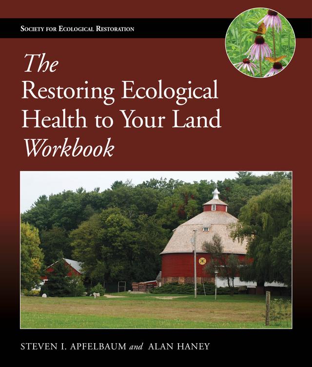 The Restoring Ecological Health to Your Land Workbook by Alan W. Haney, Steven I. Apfelbaum