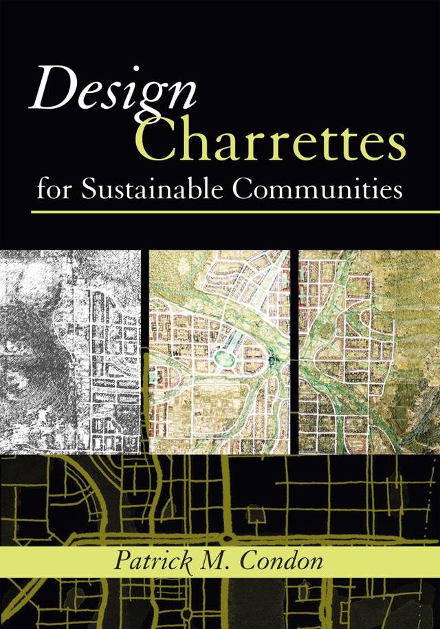 Design Charrettes for Sustainable Communities by Patrick M. Condon