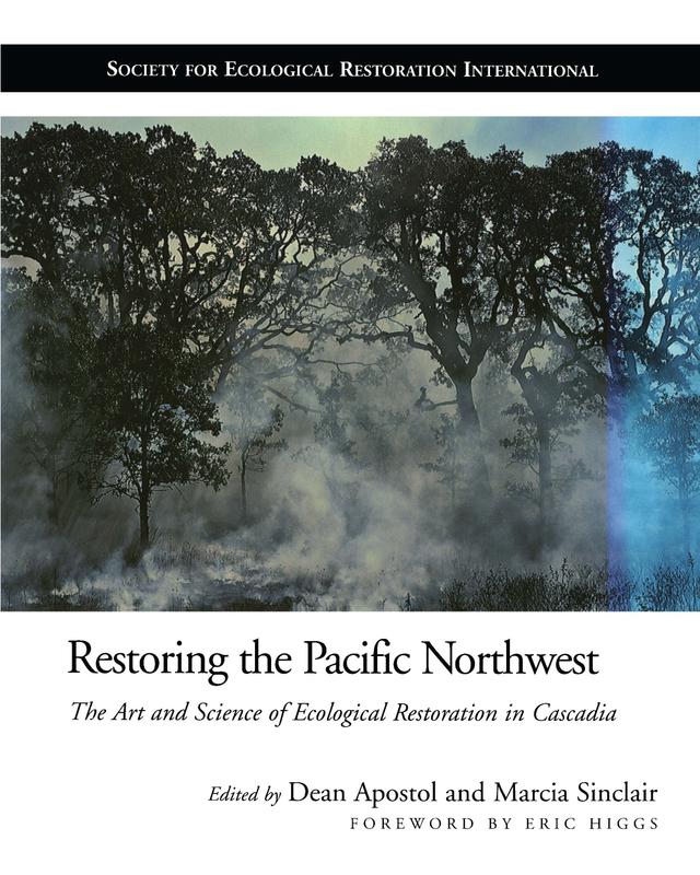 Restoring the Pacific Northwest by Dean Apostol, Eric Higgs, Marcia Sinclair