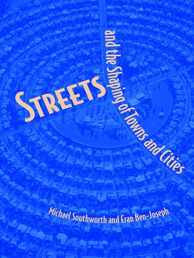 Streets and the Shaping of Towns and Cities by Eran Ben-Joseph, Michael Southworth