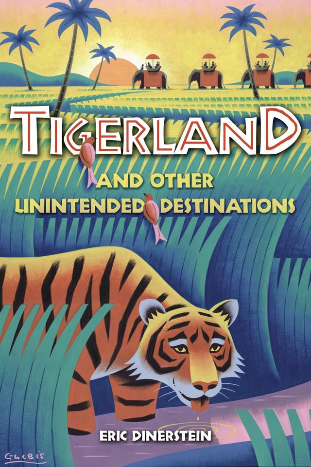 Tigerland and Other Unintended Destinations by Eric Dinerstein