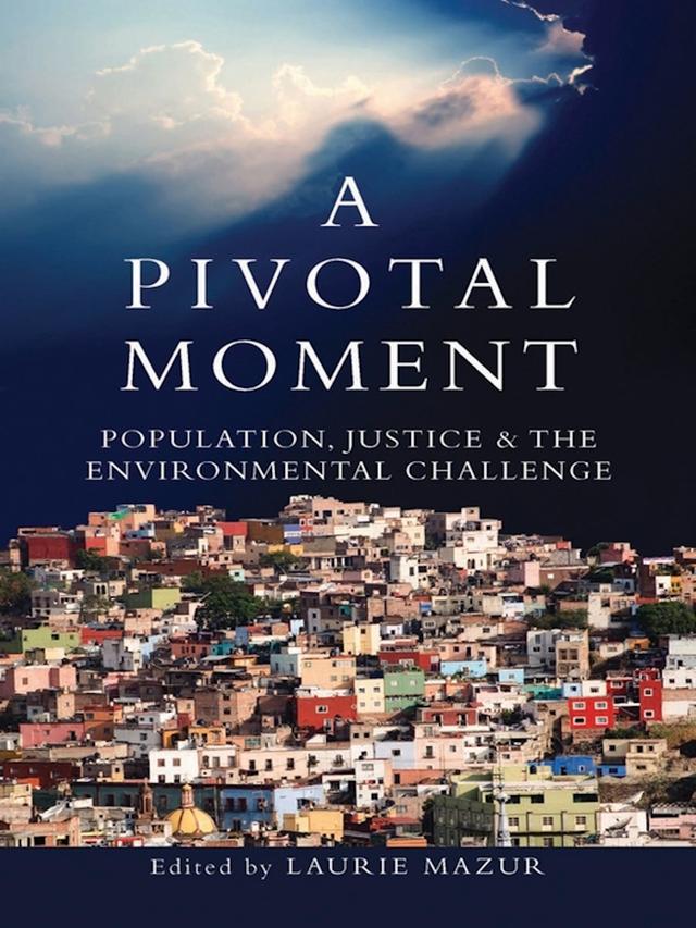 A Pivotal Moment by Adriana Varillas, Adrienne Germain, Alex Steffen, Amy Coen, Brian O'Neill, Carmen Barroso, Charlotte Brody, Eleanor Sterling, Elizabeth Leahy Madsen, Elizabeth Malone, Ellen Chesler, Erin Vintinner, Frances Kissling, Fred Sai, Gordon McGranahan, Jacqueline Nolley Echegaray, James B. Martin-Schramm, James Gustave Speth, John Bongaarts, John Harte, Judith Bruce, Julia Varshavsky, Laurie Ann Mazur, Lester R. Brown, Lynne Gaffikin, Malea Hoepf Young, Martha Farnsworth Riche, Priscilla Huang, Rachel Nugent, Robert Engelman, Roger-Mark De Souza, Sandra Postel, Shira Saperstein, Steve Sinding, Susana Chavex Alvarado, Susan Gibbs, Suzanne Petroni, Tim Cohen, Tim Wirth, Ursula Goodenough, Vicky Markham, Walden Bello
