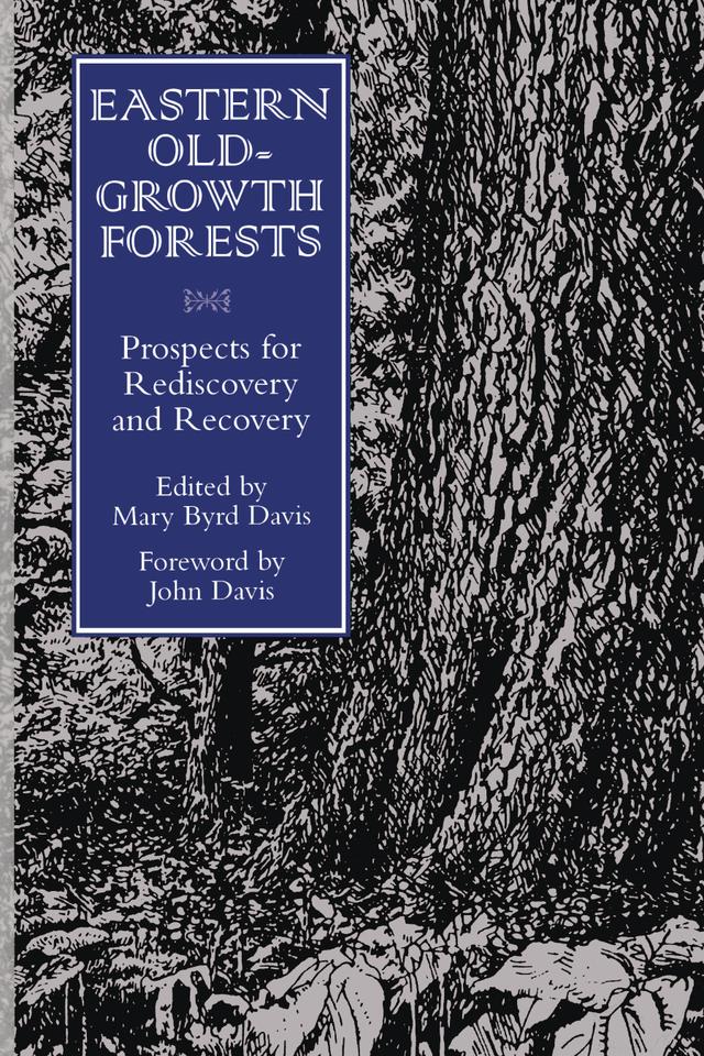 Eastern Old-Growth Forests by Albert Meier, Anthony Cook, Bill McKibben, Bruce Means, Charles Schaadt, David Cameron Duffy, James Farrari, James Runkle, J. Merrill Lynch, John Davis, Kathy Seaton, Kurt Rusterholtz, Lee Frelich, Lucy Tyrell, Margaret Davis, Mary Byrd Davis, Peter Reich, Ricky White, Robert Zahner, Steve Comers, Tim Parshall